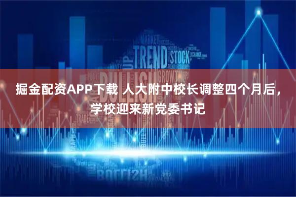 掘金配资APP下载 人大附中校长调整四个月后，学校迎来新党委书记