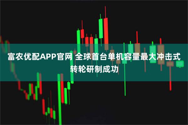 富农优配APP官网 全球首台单机容量最大冲击式转轮研制成功